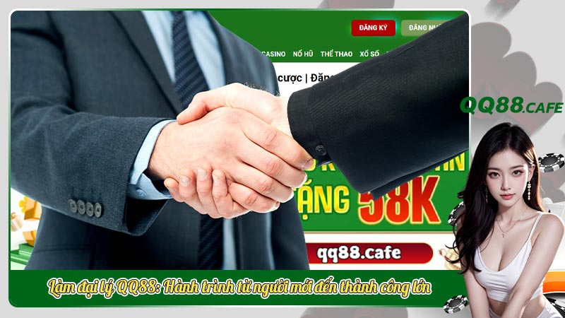 Làm đại lý QQ88: Hành trình từ người mới đến thành công lớn