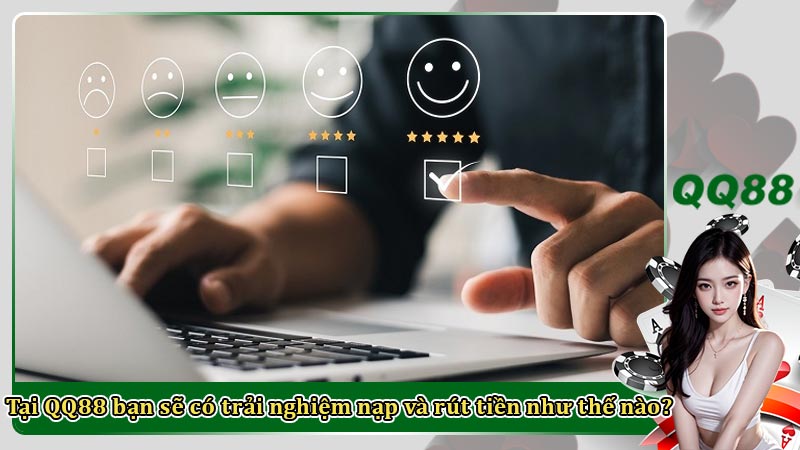Tại QQ88 bạn sẽ có trải nghiệm nạp và rút tiền như thế nào?